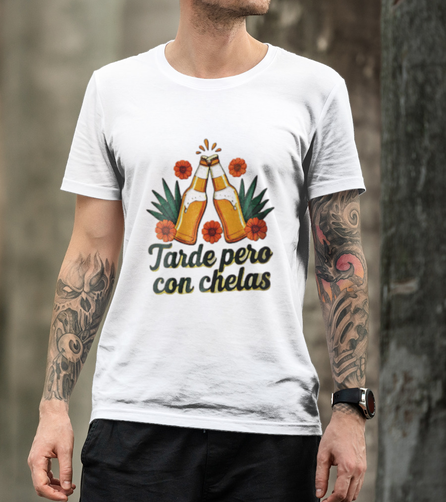 Tarde Pero Con Chelas Beer Bottles Cheering With Flowers And Agave T-Shirt