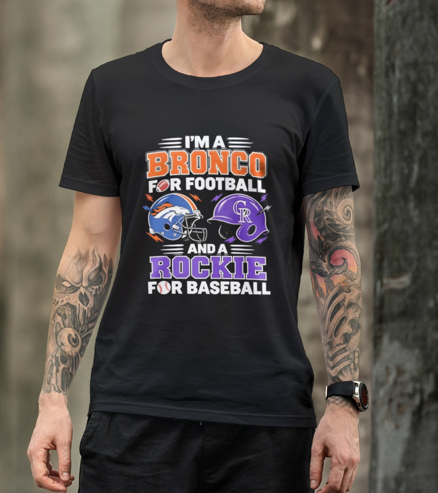 I'm A Bronco For Football And A Rockie For Baseball NFL MLB Fan Gear T-Shirt