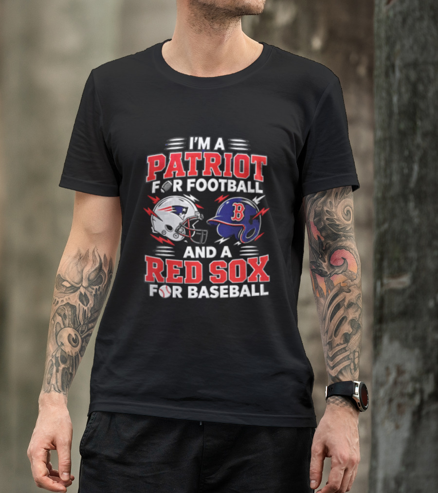 I'm A Patriot For Football And A Red Sox For Baseball T-Shirt