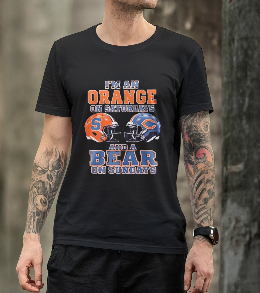 I'm An Orange On Saturdays Syracuse Football And A Bear On Sundays Chicago Football T-Shirt