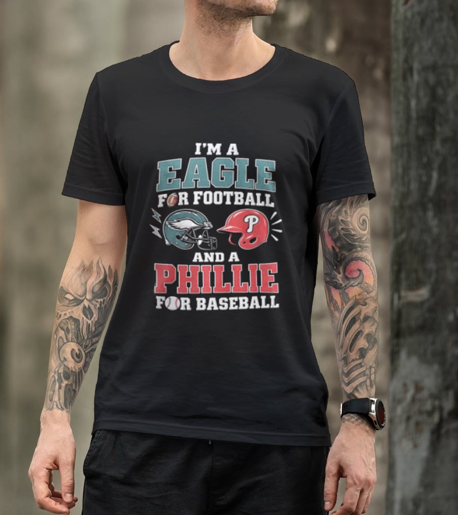 I'm A Eagle For Football And A Phillie For Baseball Philadelphia Eagles Philadelphia Phillies T-Shirt