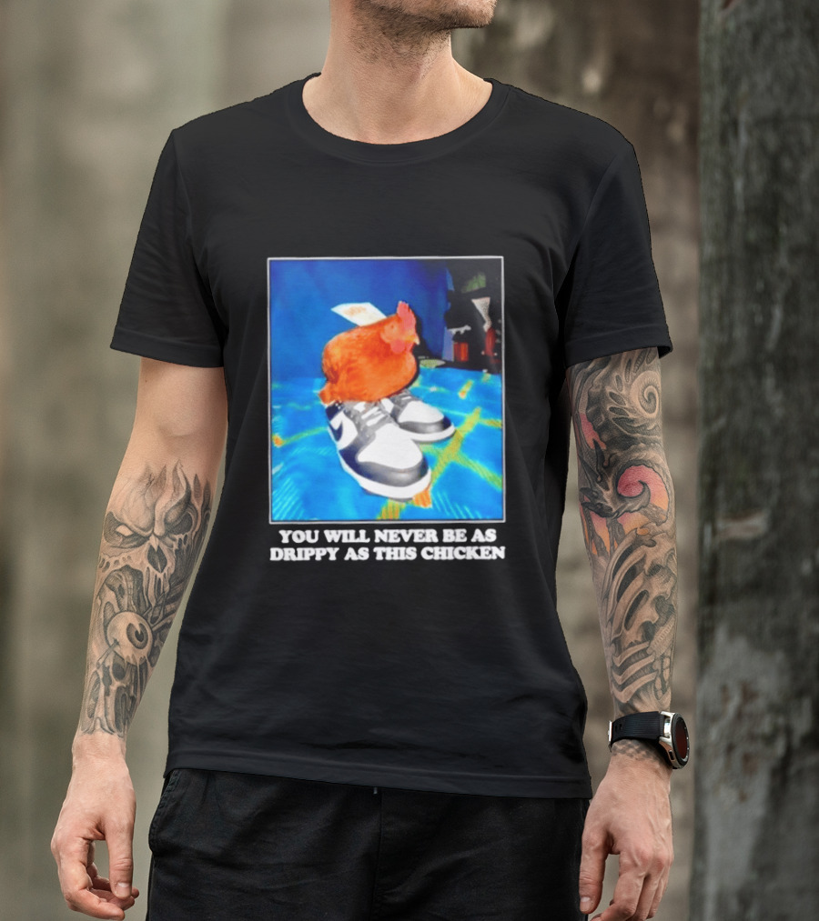 You Will Never Be As Drippy As This Chicken Wearing Nike Sneakers T-Shirt