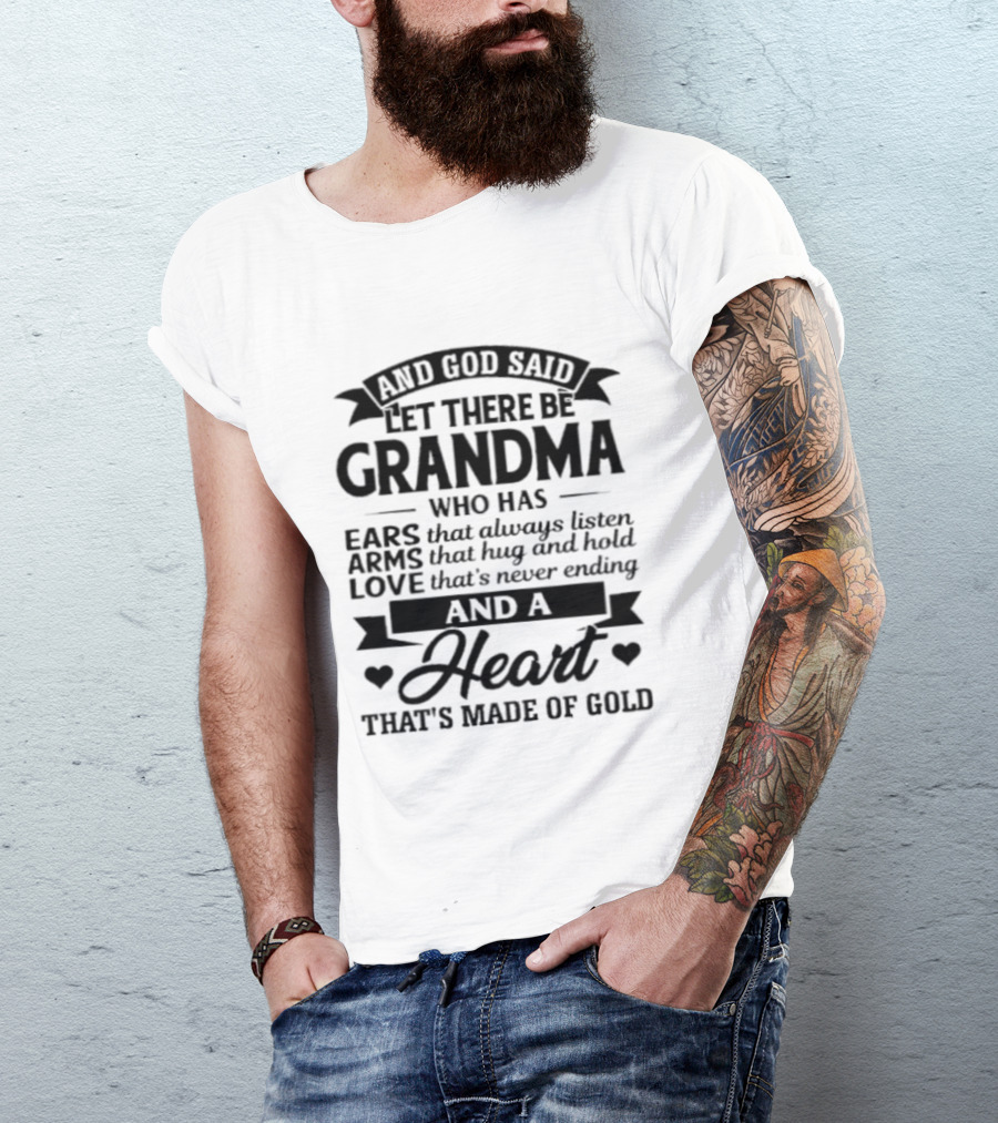 And God Said Let There Be Grandma Who Has Ears That Always Listen Arms That Hug And Hold Love That's Never Ending And A Heart That's Made Of Gold T-Shirt