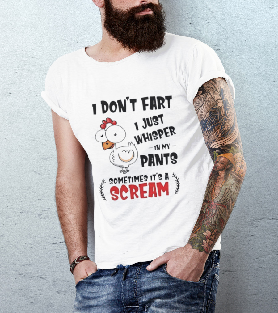 Chicken I Don't Fart I Just Whisper In My Pants Sometimes It's A Scream T-Shirt