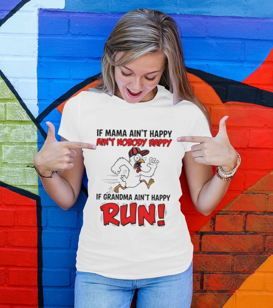 If Mama Ain't Happy Ain't Nobody Happy If Grandma Ain't Happy Run Chicken T-Shirt