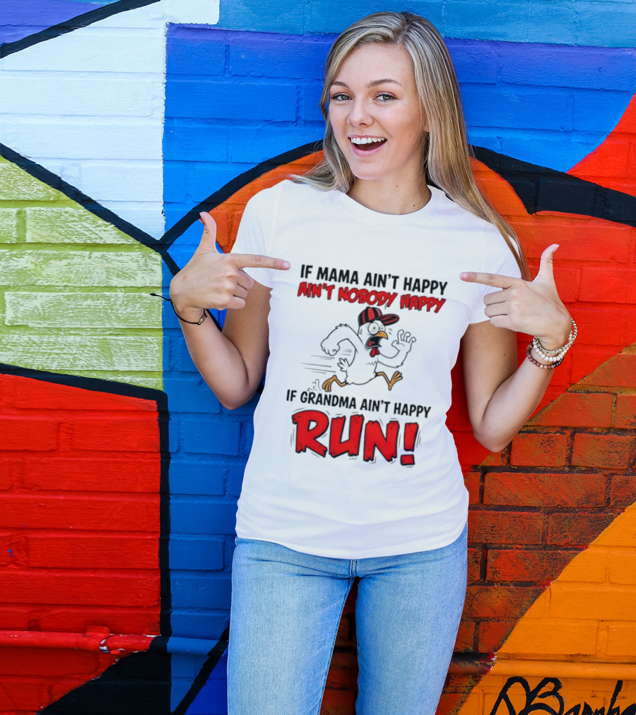 If Mama Ain't Happy Ain't Nobody Happy If Grandma Ain't Happy Run Chicken T-Shirt