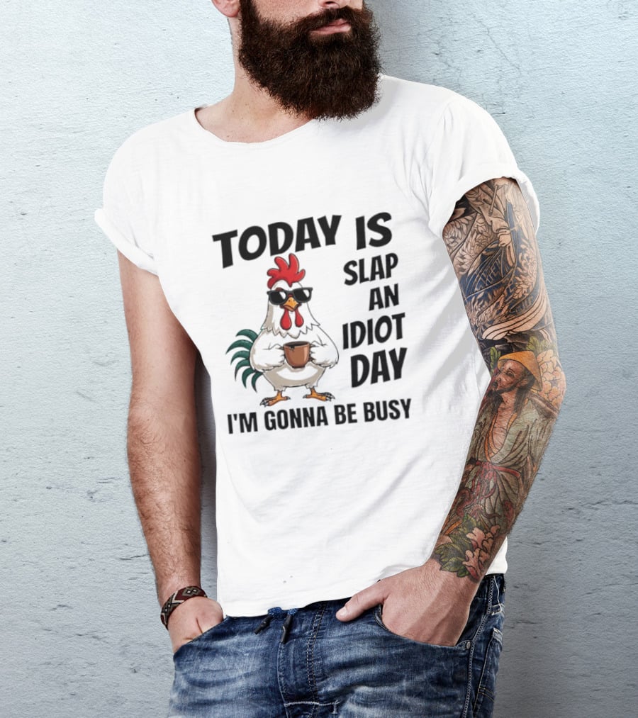 Today Is Slap An Idiot Day I'm Gonna Be Busy Chicken With Coffee And Sunglasses T-Shirt