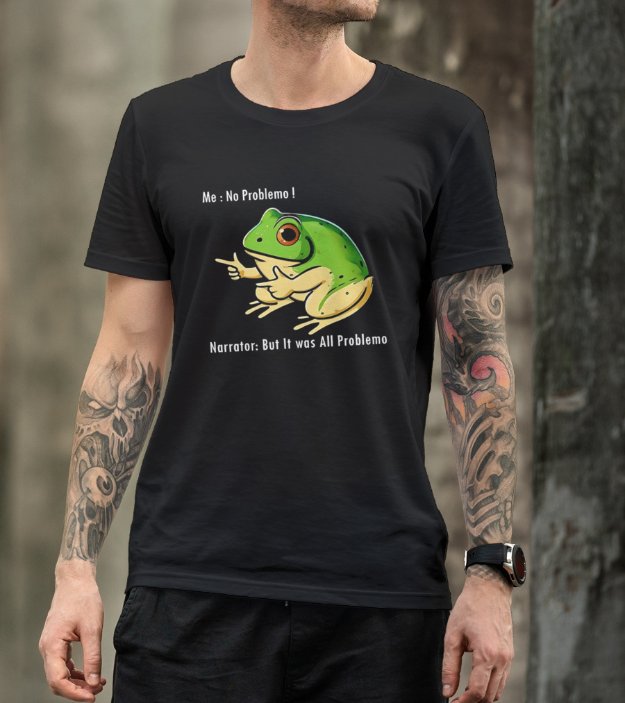 Frog Humor Me No Problemo Narrator But It Was All Problemo T-Shirt