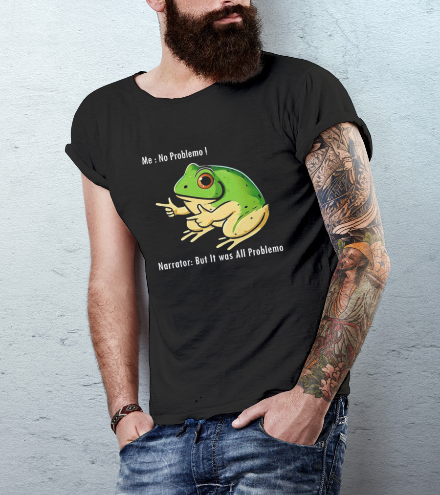 Frog Humor Me No Problemo Narrator But It Was All Problemo T-Shirt