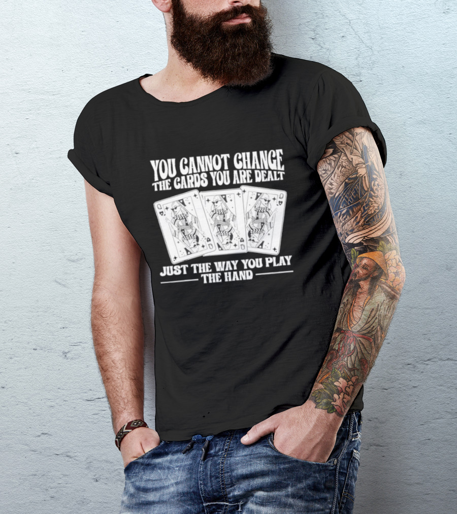 You Cannot Change The Cards You Are Dealt Just The Way You Play The Hand Playing Cards T-Shirt