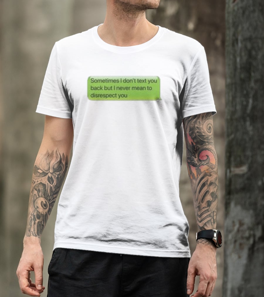Sometimes I Don't Text You Back But I Never Mean To Disrespect You Corteiz Store Me Back T-Shirt