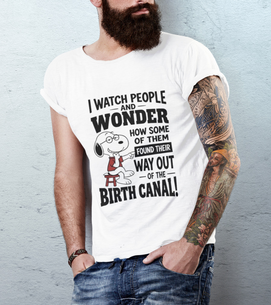 Snoopy I People And Wonder How Some Found Their Way Out Of The Birth Canal T-Shirt