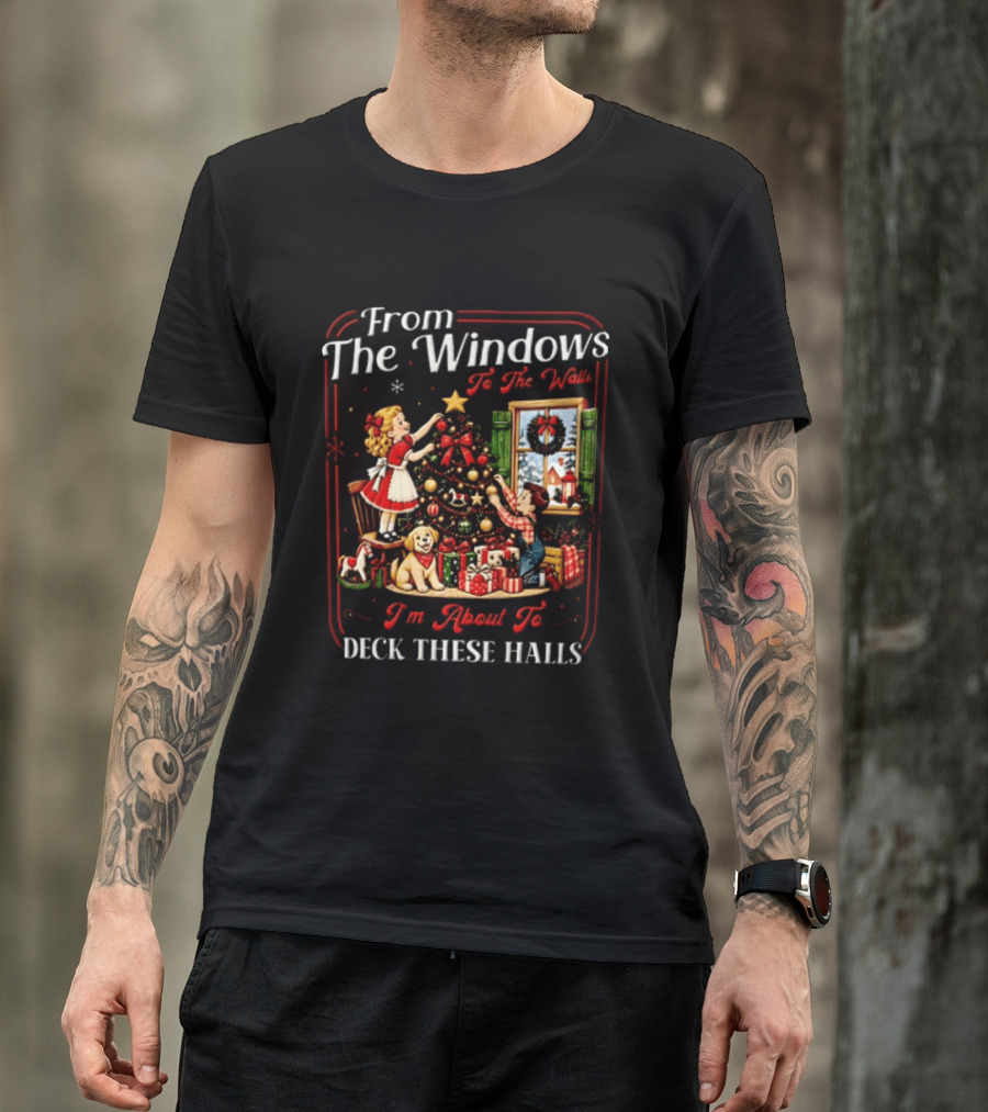 From The Windows To The Walls I'm About To Deck These Halls Christmas Tree Decorating Scene T-Shirt