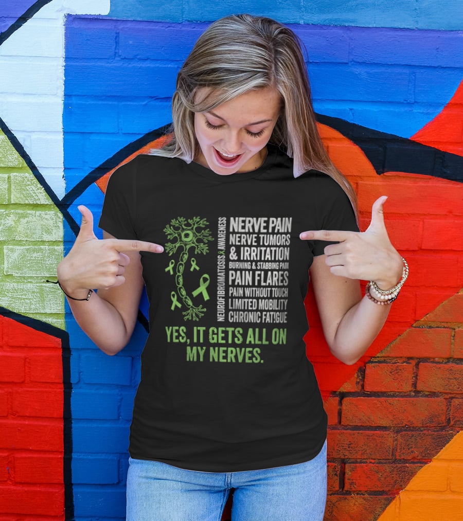 Yes It Gets All On My Nerves Nerve Pain Awareness Green Ribbons Chronic Fatigue And Pain Flares T-Shirt
