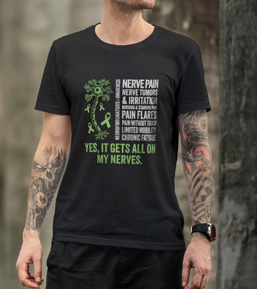 Yes It Gets All On My Nerves Nerve Pain Awareness Green Ribbons Chronic Fatigue And Pain Flares T-Shirt