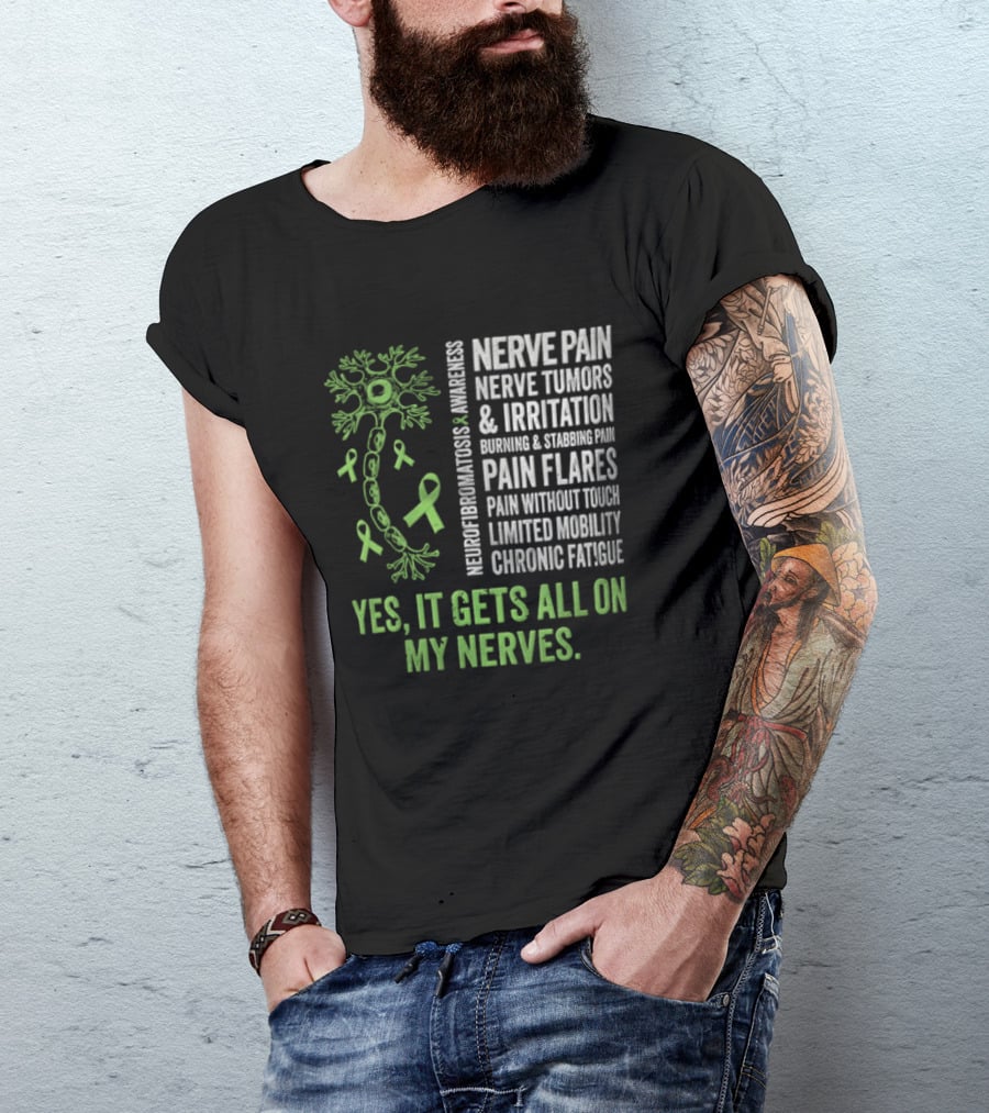 Yes It Gets All On My Nerves Nerve Pain Awareness Green Ribbons Chronic Fatigue And Pain Flares T-Shirt
