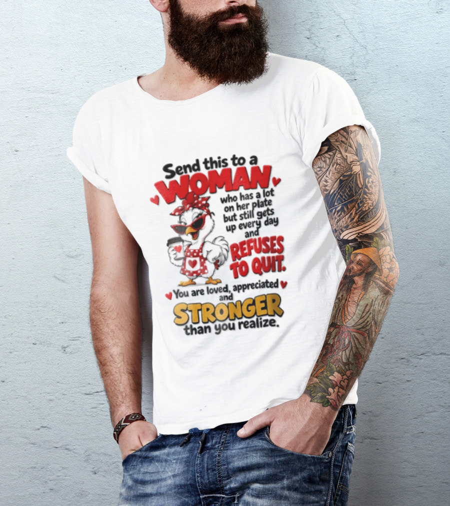 Send This To A Woman Who Has A Lot On Her Plate But Still Refuses To Quit You Are Loved Appreciated Stronger Than You Think T-Shirt