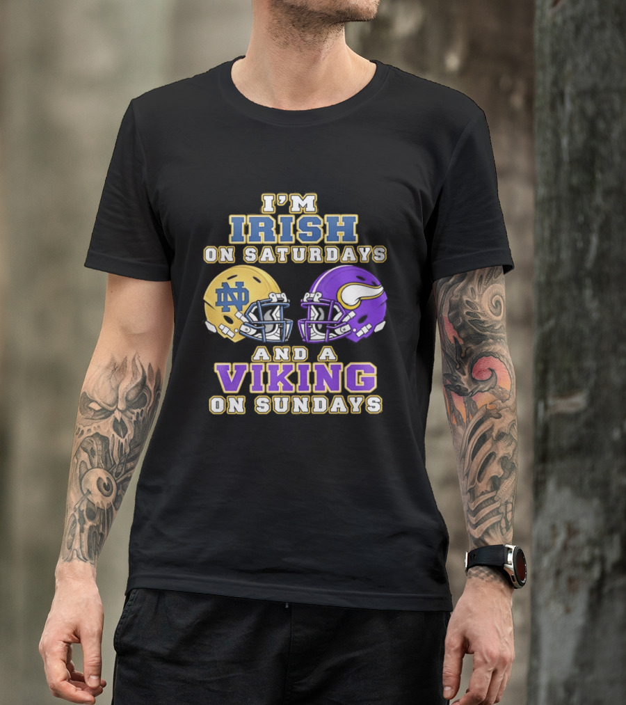 I'm Irish On Saturdays And A Viking On Sundays Notre Dame Minnesota Vikings Helmets T-Shirt