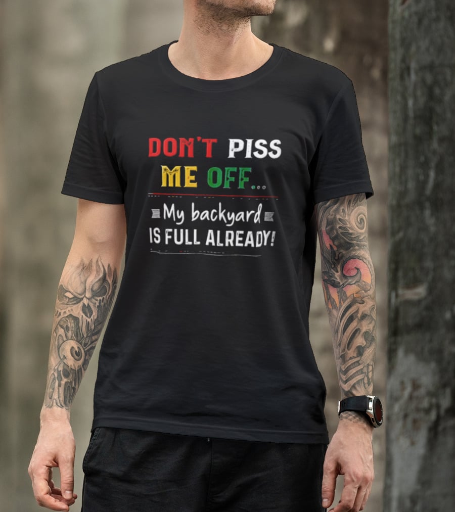 Don't Piss Me Off My Backyard Is Full Already Bold Lettering T-Shirt