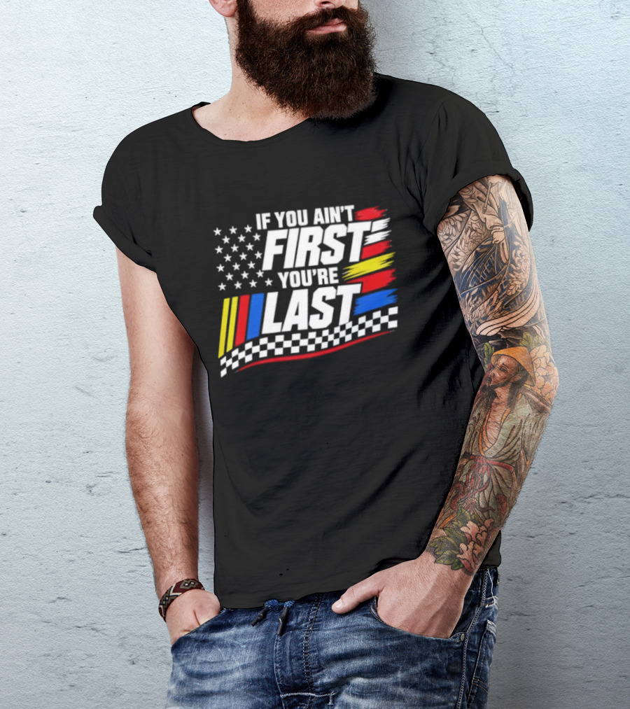 If You Ain't First You're Last Racing Flag Stars Stripes T-Shirt