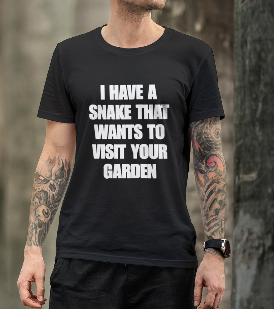 I Have A Snake That Wants To Visit Your Garden T-Shirt