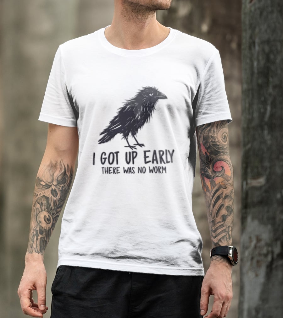 I Got Up Early There Was No Worm Raven T-Shirt
