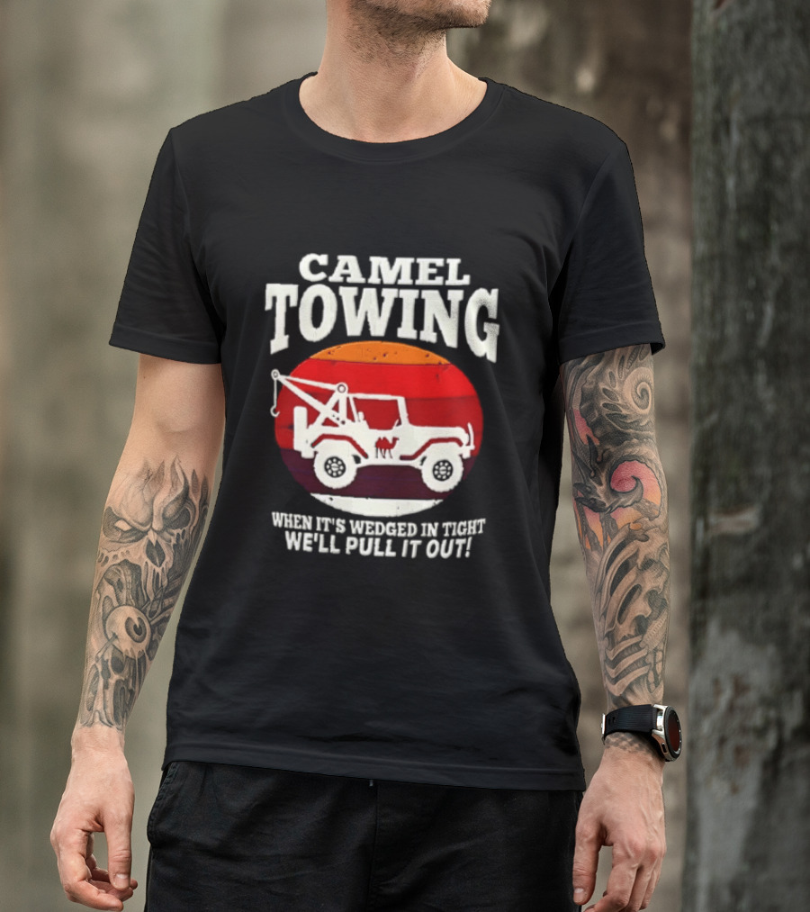 Camel Towing When It's Wedged In Tight We'll Pull It Out Jeep Tow Service T-Shirt