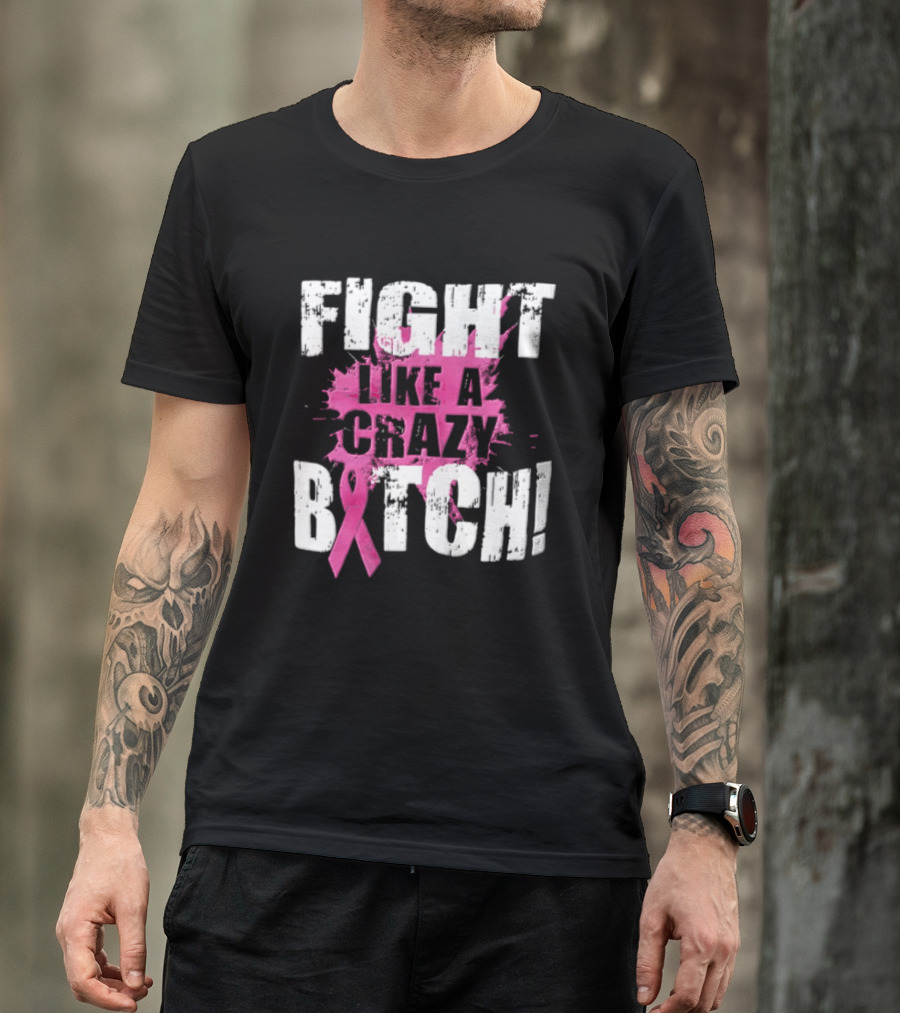 Fight Like A Crazy Bitch Breast Cancer Pink Ribbon Awareness T-Shirt