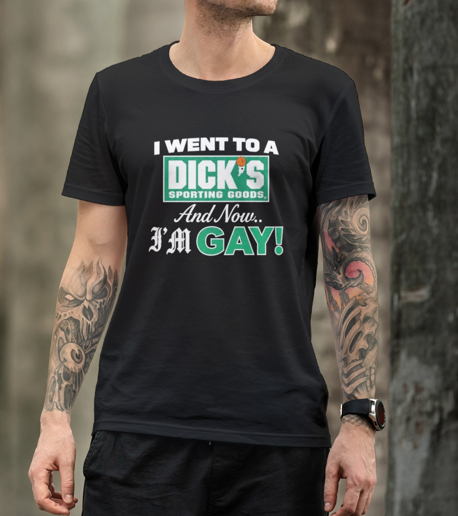 I Went To A DICKS Sporting Goods And Now I'm GAY T-Shirt