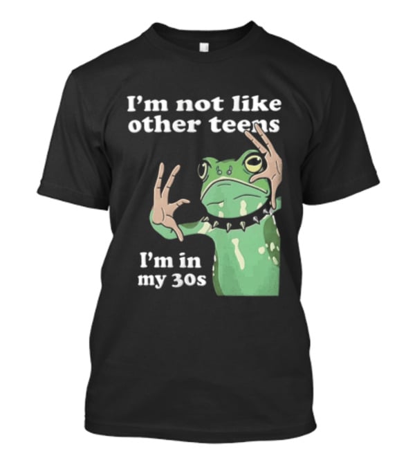 I'm Not Like Other Teens Frog I'm In My 30s T-Shirt