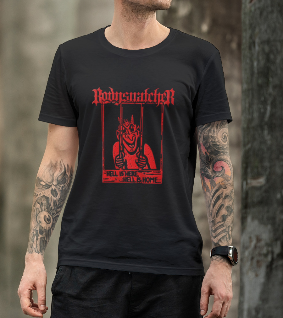 Bodies Ratcher Hell Is Here Hell Is Home T-Shirt