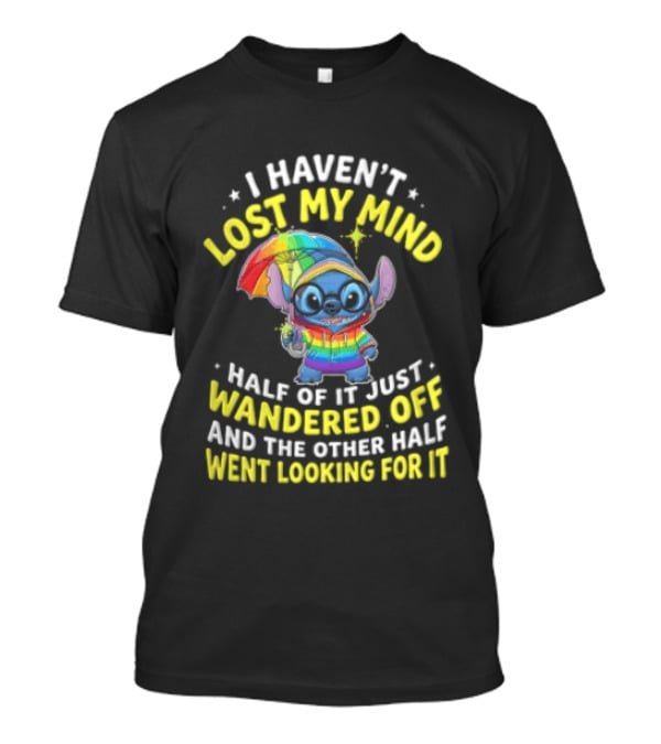 I Haven't Lost My Mind Stitch Rainbow Umbrella Half Of It Just Wandered Off T-Shirt