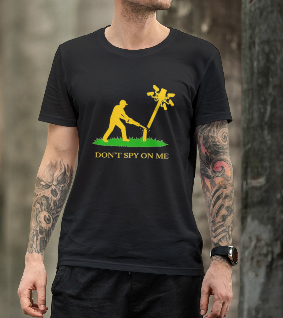 Don't Spy On Me Man Cutting Down Utility Pole With Cameras T-Shirt