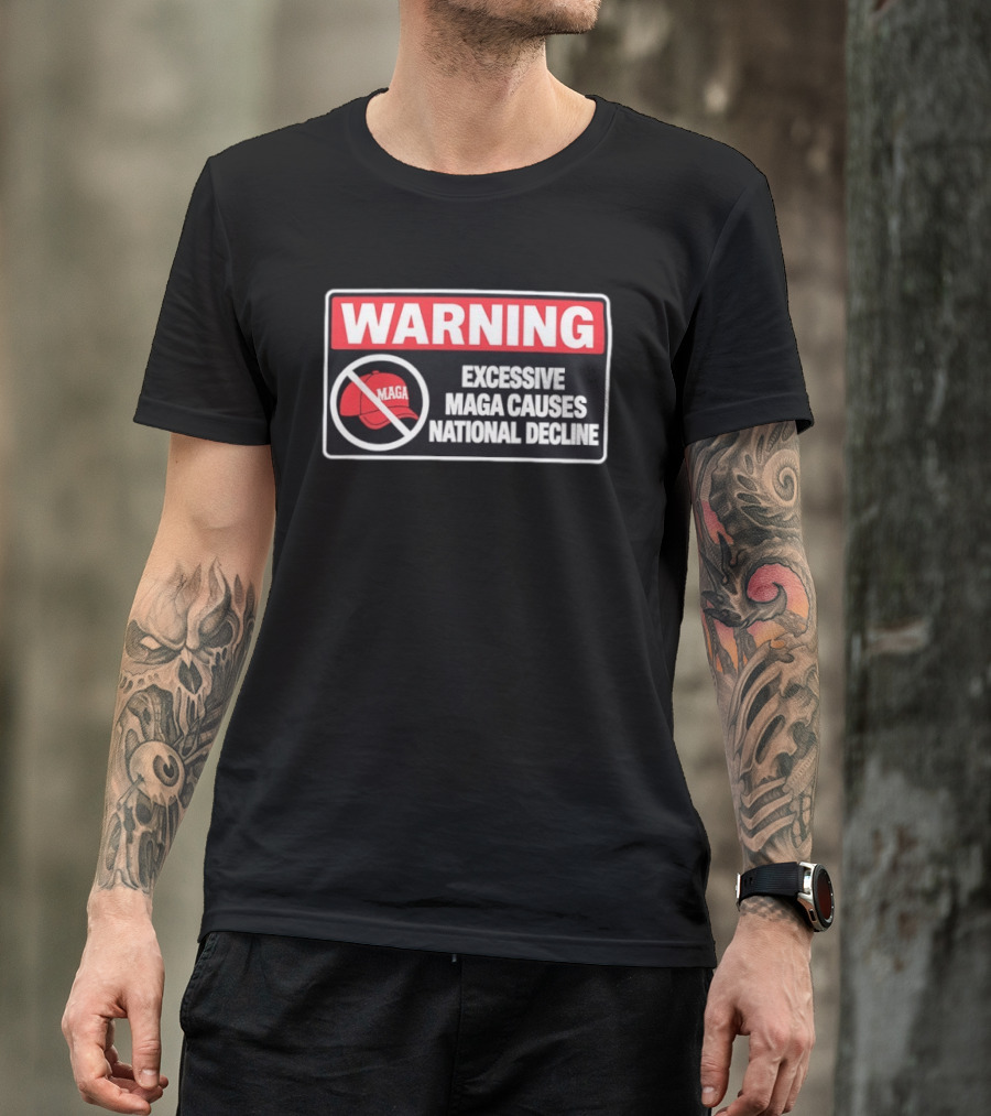 WARNING Excessive MAGA Causes National Decline T-Shirt