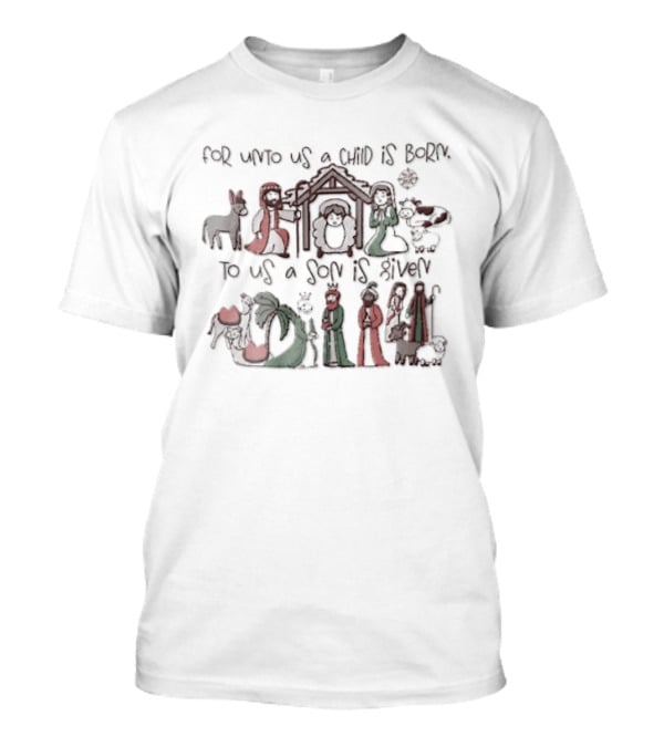 Nativity Scene For Unto Us A Child Is Born To Us A Son Is Given T-Shirt