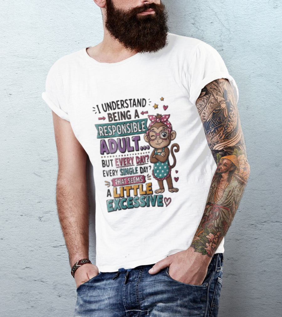 I Understand Being A Responsible Adult Cute Cartoon Monkey Every Day Seems Excessive T-Shirt