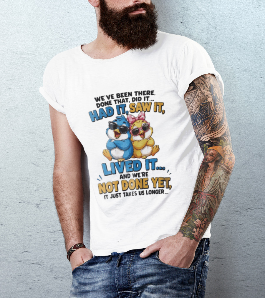 We've Been There Done That Had It Saw It Lived It Birds Not Done Yet Sunglasses Fun T-Shirt