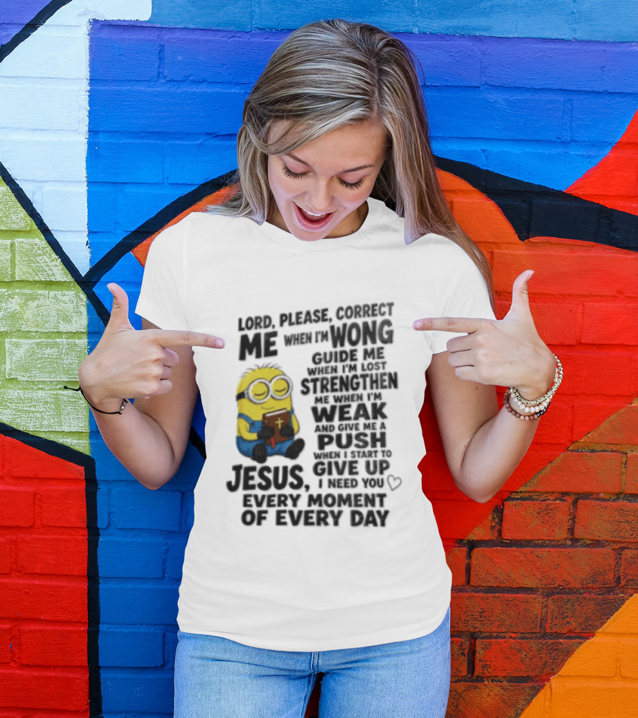Lord Please Correct Me When I Am Wong Guide Me When I Am Lost Strengthen Me Jesus Take Every Moment Of Every Day T-Shirt