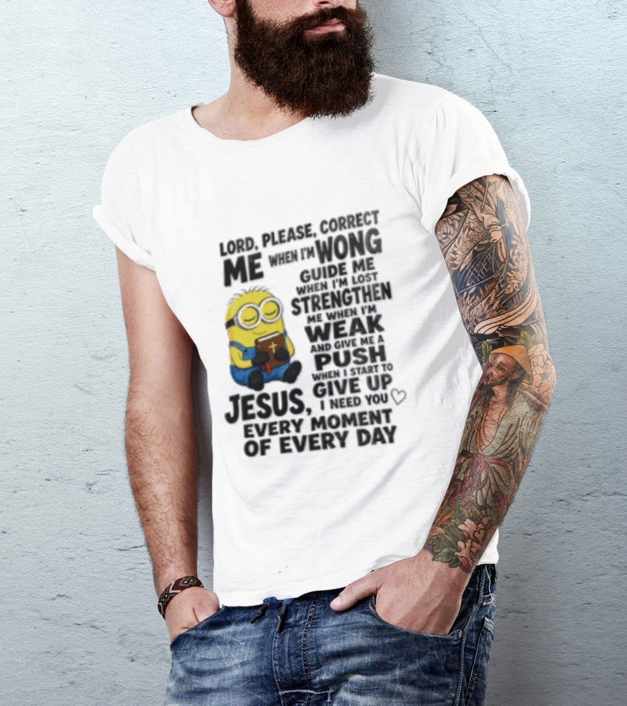 Lord Please Correct Me When I Am Wong Guide Me When I Am Lost Strengthen Me Jesus Take Every Moment Of Every Day T-Shirt
