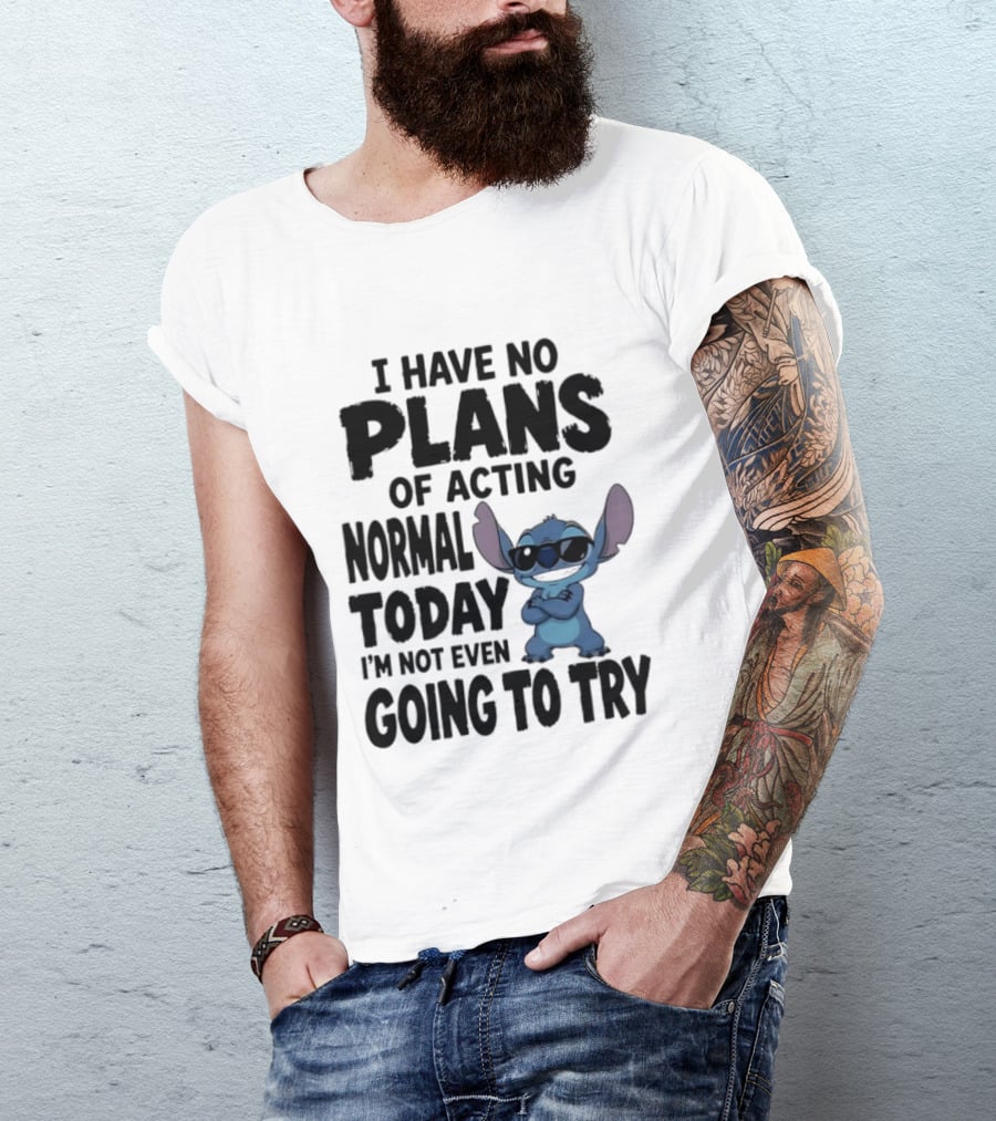 Stitch I Have No Plans Of Acting Normal Today Not Even Going To Try T-Shirt