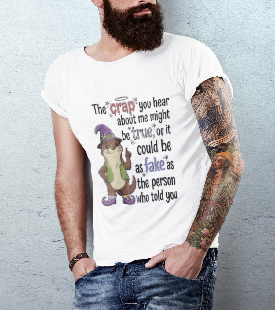 The Crap You Hear About Me Might Be True Otter In Wizard Hat And Vest T-Shirt