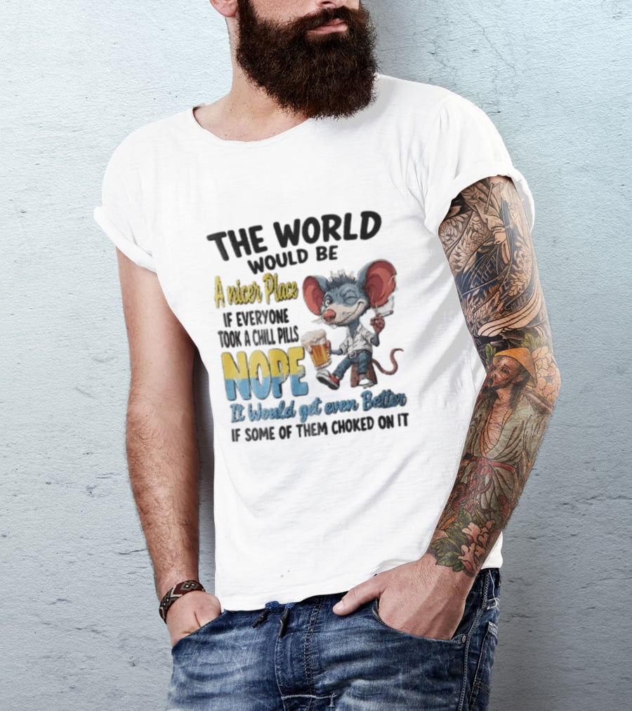 The World Would Be A Nicer Place If Everyone Took A Chill Pills Nope Mouse Holding Beer T-Shirt
