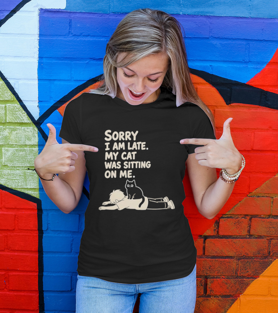 Sorry I Am Late My Cat Was Sitting On Me Cat Lover T-Shirt