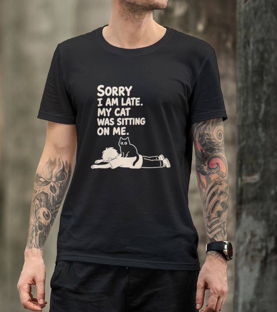 Sorry I Am Late My Cat Was Sitting On Me Cat Lover T-Shirt