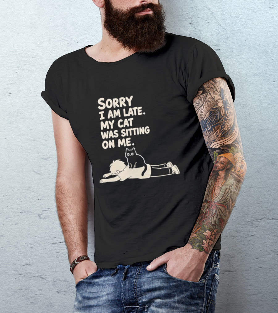 Sorry I Am Late My Cat Was Sitting On Me Cat Lover T-Shirt