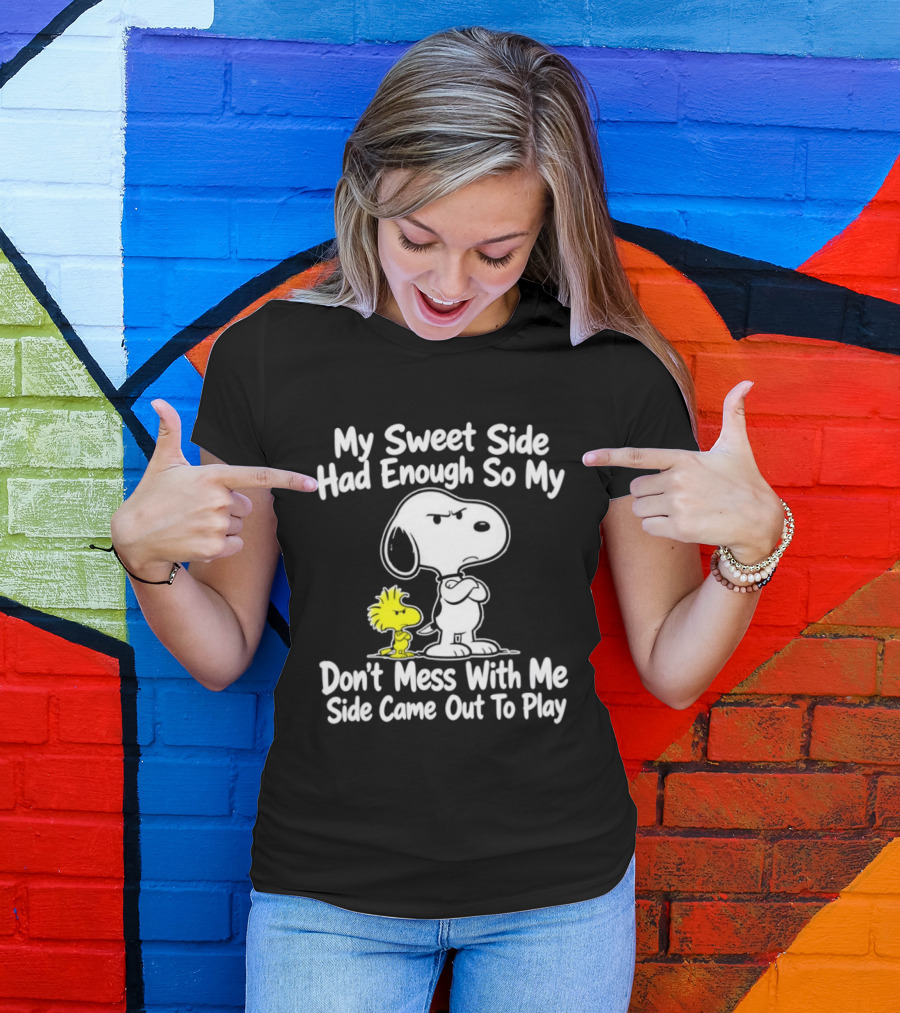 Snoopy Woodstock My Sweet Side Had Enough So My Don't Mess With Me Side Came Out To Play T-Shirt