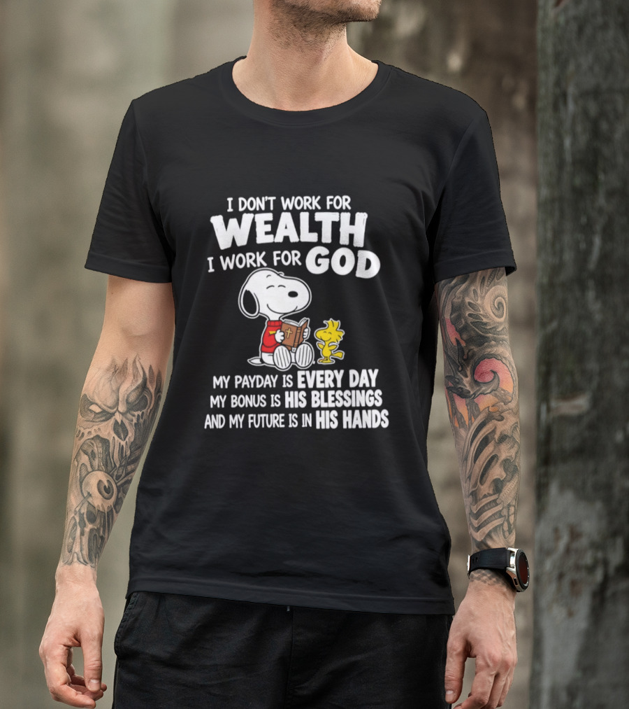 Snoopy I Don't Work For Wealth I Work For God My Payday Every Day Bonus His Blessings Future In His Hands T-Shirt