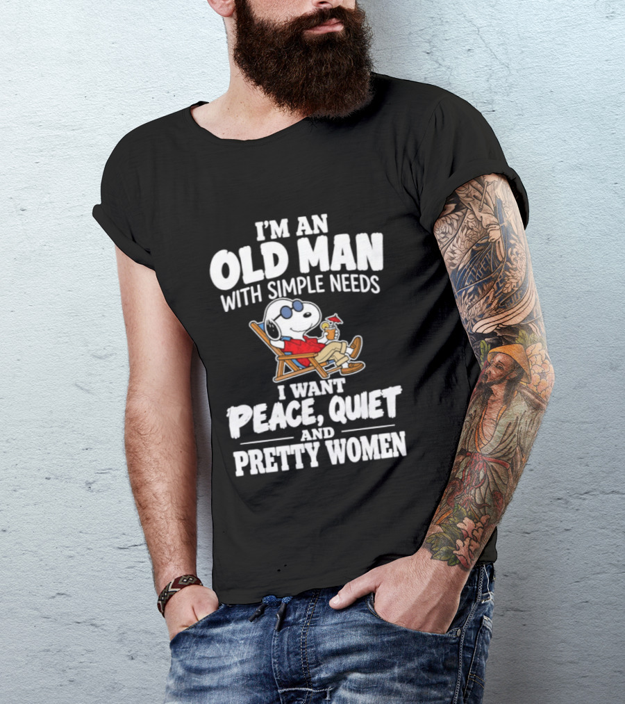 I'm An Old Man With Simple Needs I Want Peace Quiet And Pretty Women T-Shirt