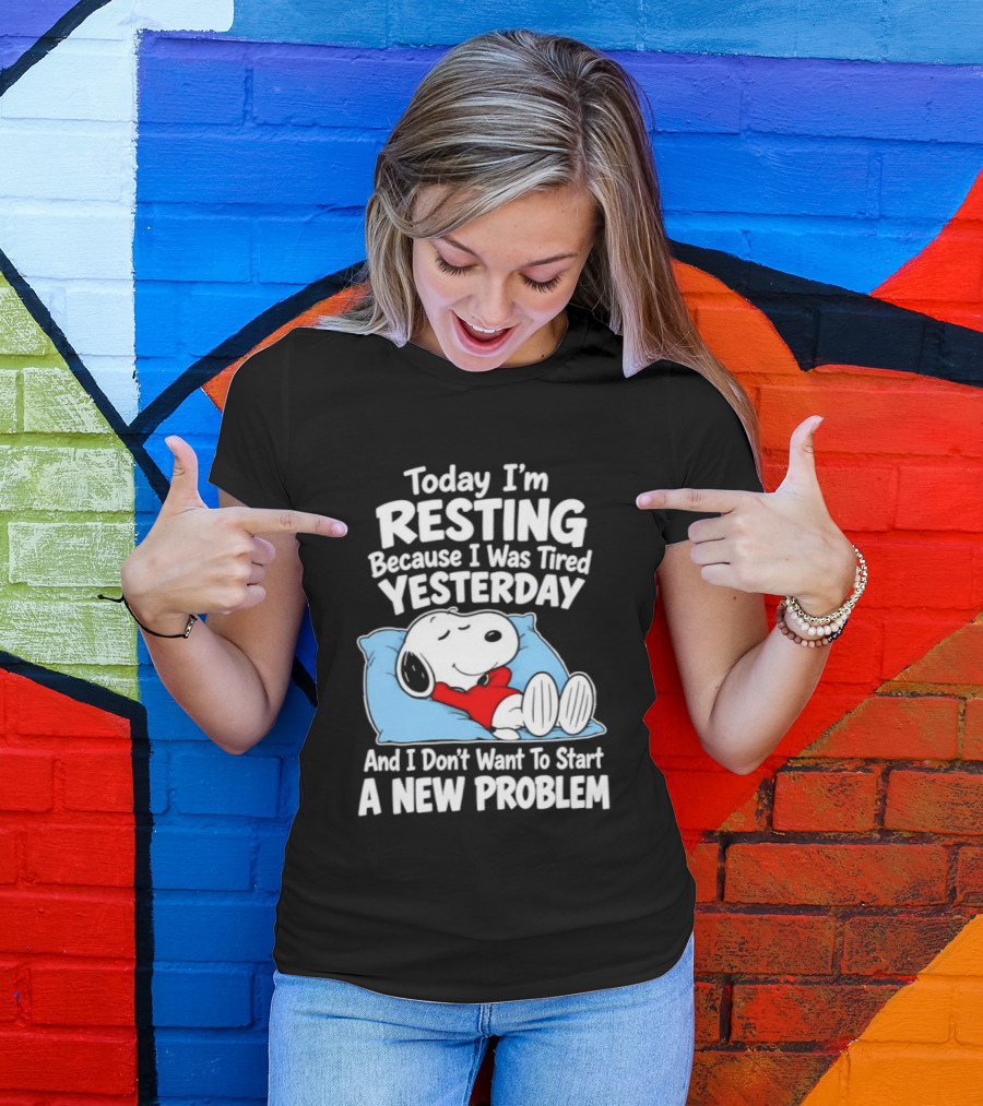 Snoopy Today I'm Resting Because I Was Tired Yesterday And I Don't Want To Start A New Problem T-Shirt