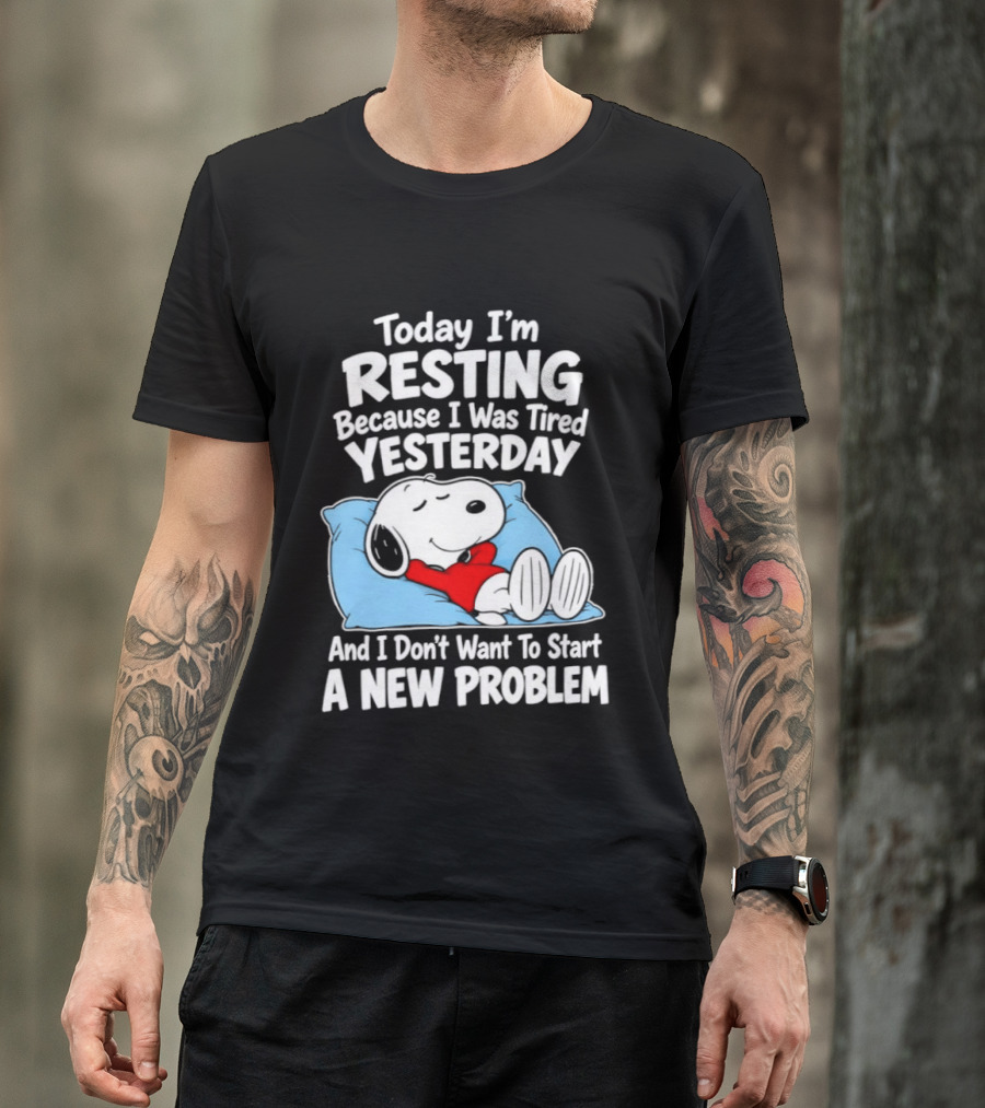 Snoopy Today I'm Resting Because I Was Tired Yesterday And I Don't Want To Start A New Problem T-Shirt